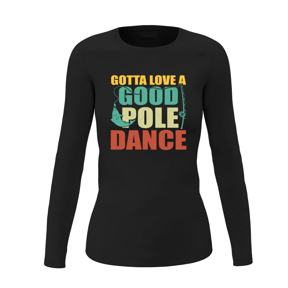 Gotta Love A Good Pole Dance Women Long Sleeve Shirt