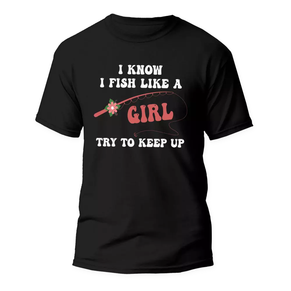 I Fish Like A Girl Man T-Shirt