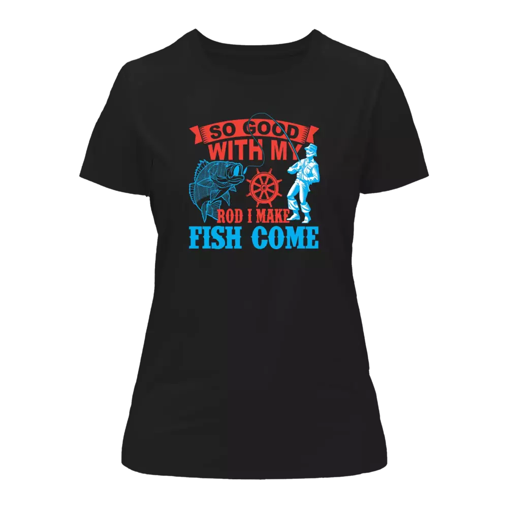 I Make Fish Come T-Shirt for Women