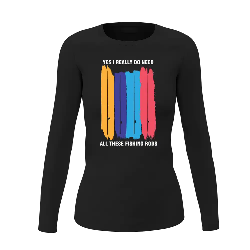 I Really Need All These Fishing Rods Women Long Sleeve Shirt