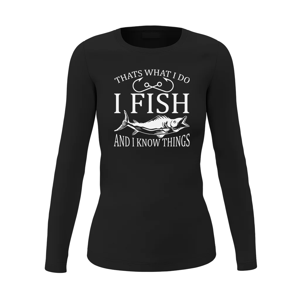 I Fish And Know Things Women Long Sleeve Shirt