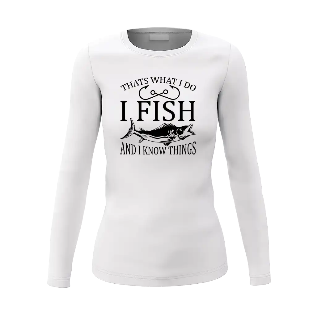 I Fish And Know Things Women Long Sleeve Shirt