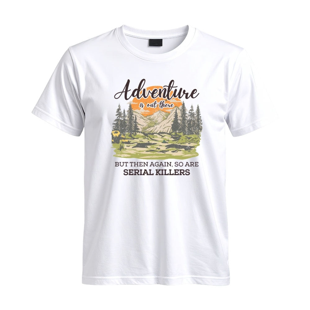 May include a White Adventure Is Out There But So Are Serial Killers T-Shirt featuring a funny camping and hiking graphic with a sarcastic outdoor adventure quote.