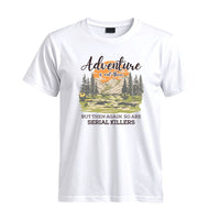 Thumbnail for May include a White Adventure Is Out There But So Are Serial Killers T-Shirt featuring a funny camping and hiking graphic with a sarcastic outdoor adventure quote.