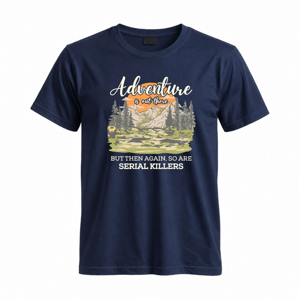 May include a Navy Adventure Is Out There But So Are Serial Killers T-Shirt featuring a funny camping and hiking graphic with a sarcastic outdoor adventure quote.