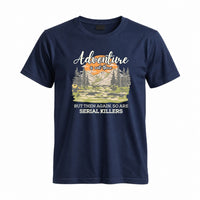 Thumbnail for May include a Navy Adventure Is Out There But So Are Serial Killers T-Shirt featuring a funny camping and hiking graphic with a sarcastic outdoor adventure quote.