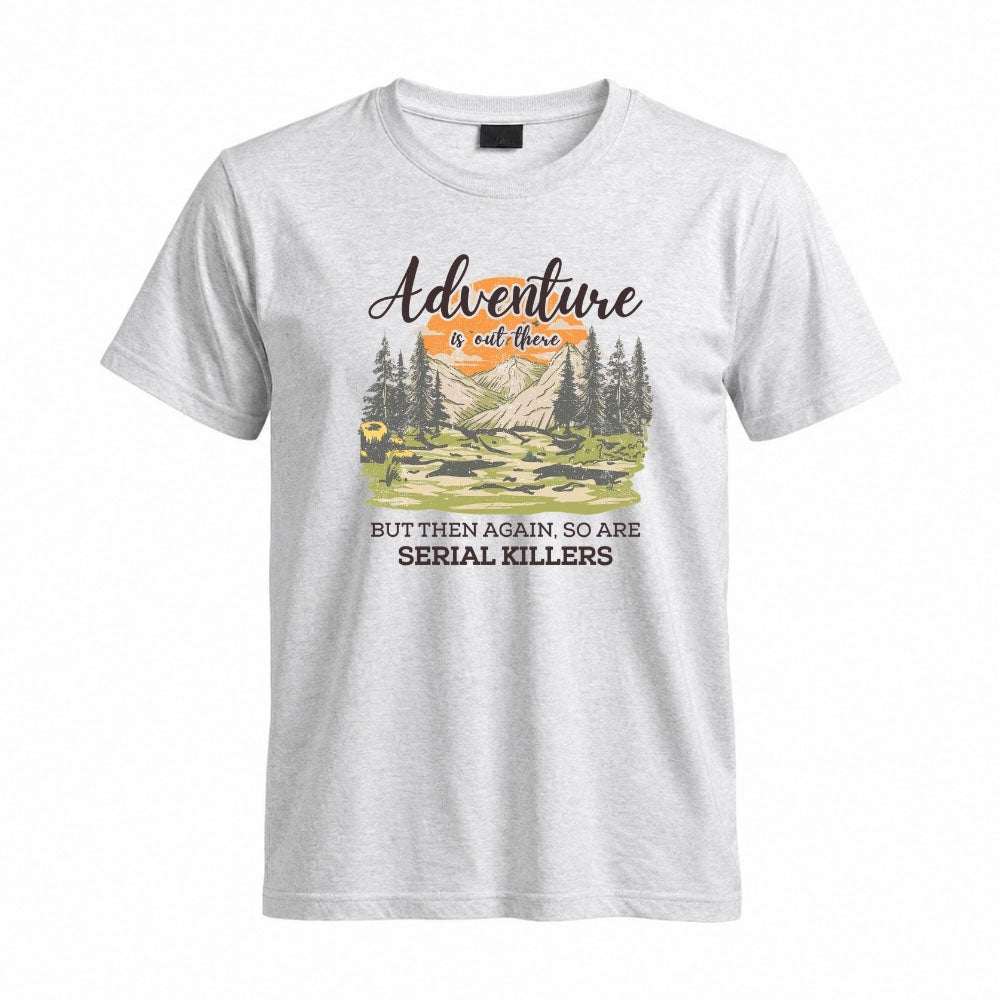 May include a Sport Grey Adventure Is Out There But So Are Serial Killers T-Shirt featuring a funny camping and hiking graphic with a sarcastic outdoor adventure quote.