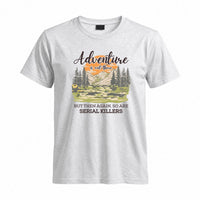Thumbnail for May include a Sport Grey Adventure Is Out There But So Are Serial Killers T-Shirt featuring a funny camping and hiking graphic with a sarcastic outdoor adventure quote.