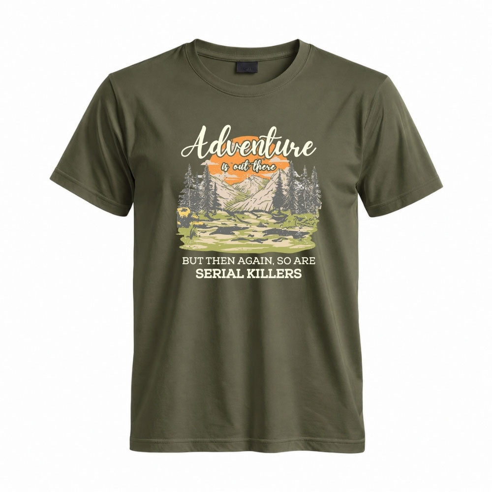 May include a Military Green Adventure Is Out There But So Are Serial Killers T-Shirt featuring a funny camping and hiking graphic with a sarcastic outdoor adventure quote.