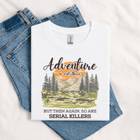 Thumbnail for May include a White Adventure Is Out There But So Are Serial Killers T-Shirt featuring a funny camping and hiking graphic with a sarcastic outdoor adventure quote.