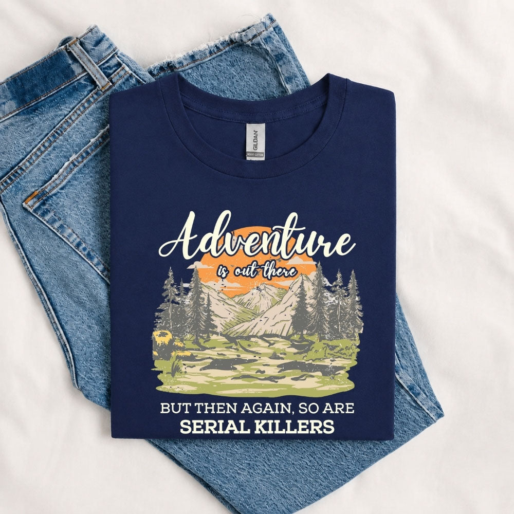 May include a Navy Adventure Is Out There But So Are Serial Killers T-Shirt featuring a funny camping and hiking graphic with a sarcastic outdoor adventure quote.