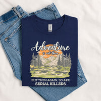 Thumbnail for May include a Navy Adventure Is Out There But So Are Serial Killers T-Shirt featuring a funny camping and hiking graphic with a sarcastic outdoor adventure quote.
