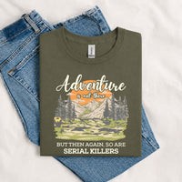 Thumbnail for May include a Military Green Adventure Is Out There But So Are Serial Killers T-Shirt featuring a funny camping and hiking graphic with a sarcastic outdoor adventure quote.