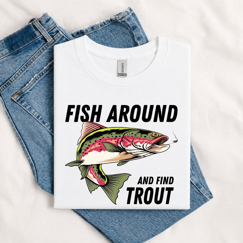 May include a White person wearing the Fish Around and Find Trout T-Shirt featuring a funny trout fishing pun graphic for anglers and outdoor enthusiasts.