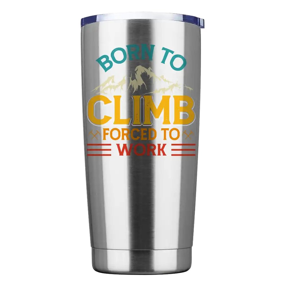 Climbing Born To Climb Forced To Work 20oz Insulated Vacuum Sealed Tumbler