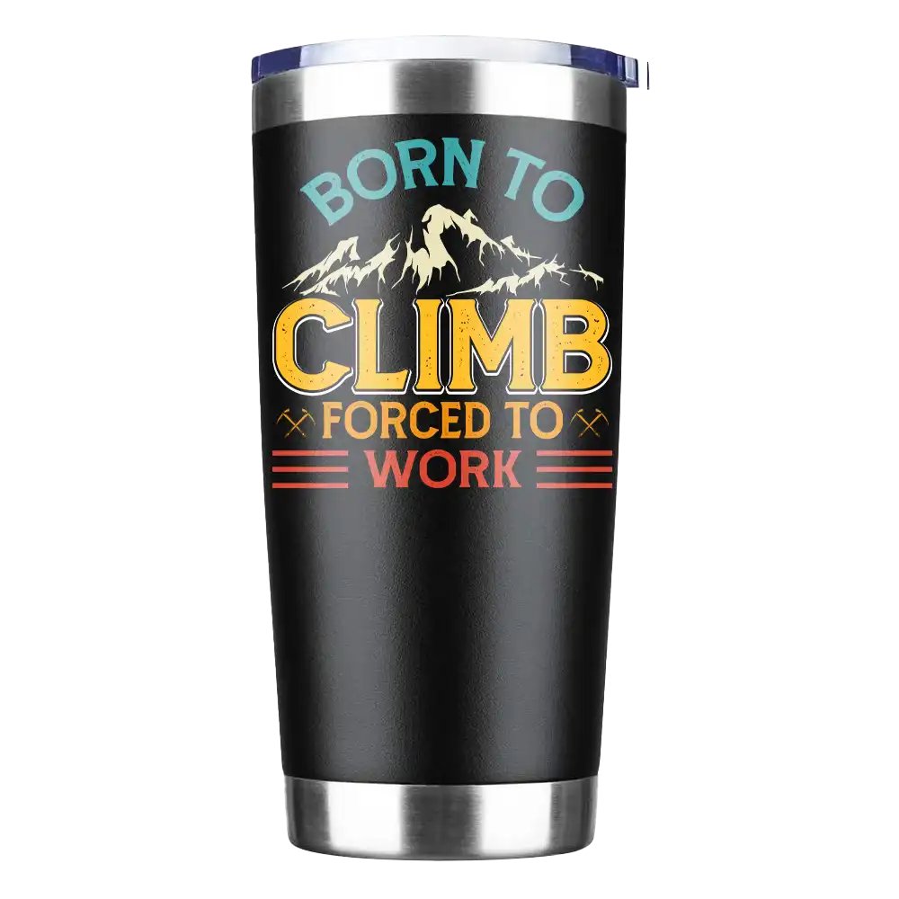 Climbing Born To Climb Forced To Work 20oz Insulated Vacuum Sealed Tumbler