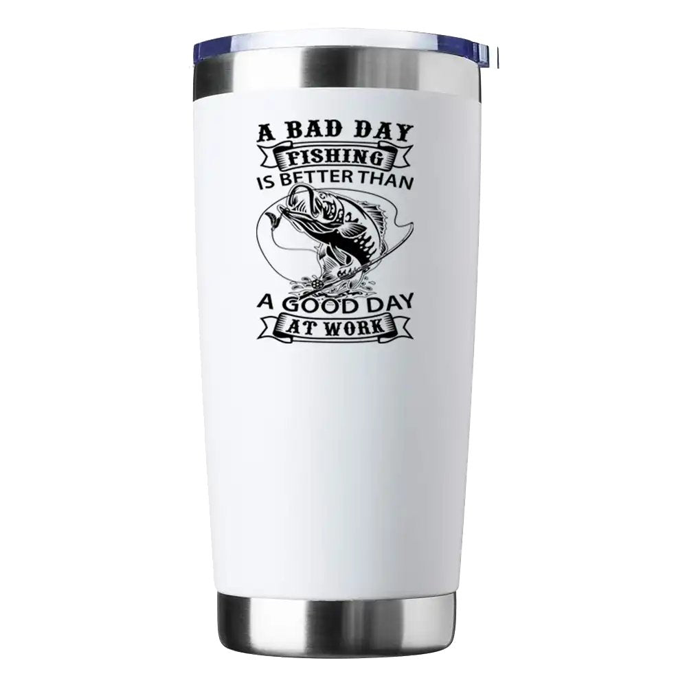 A Bad Day At Fishing Is Better than a Good Day At Work 20oz Tumbler White