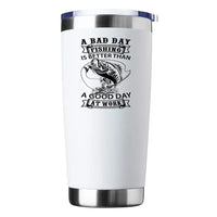 Thumbnail for A Bad Day At Fishing Is Better than a Good Day At Work 20oz Tumbler White