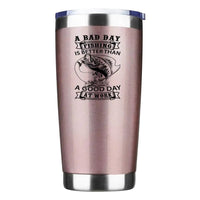 Thumbnail for A Bad Day At Fishing Is Better than a Good Day At Work 20oz Tumbler Rosegold