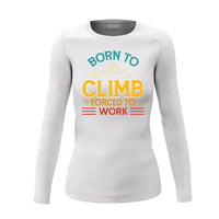 Thumbnail for Climbing Born To Climb Forced To Work Women Long Sleeve Shirt