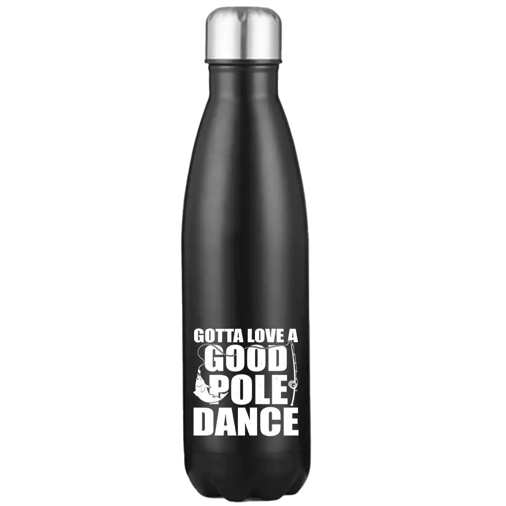 Gotta Love A Good Pole Dance Stainless Steel Water Bottle