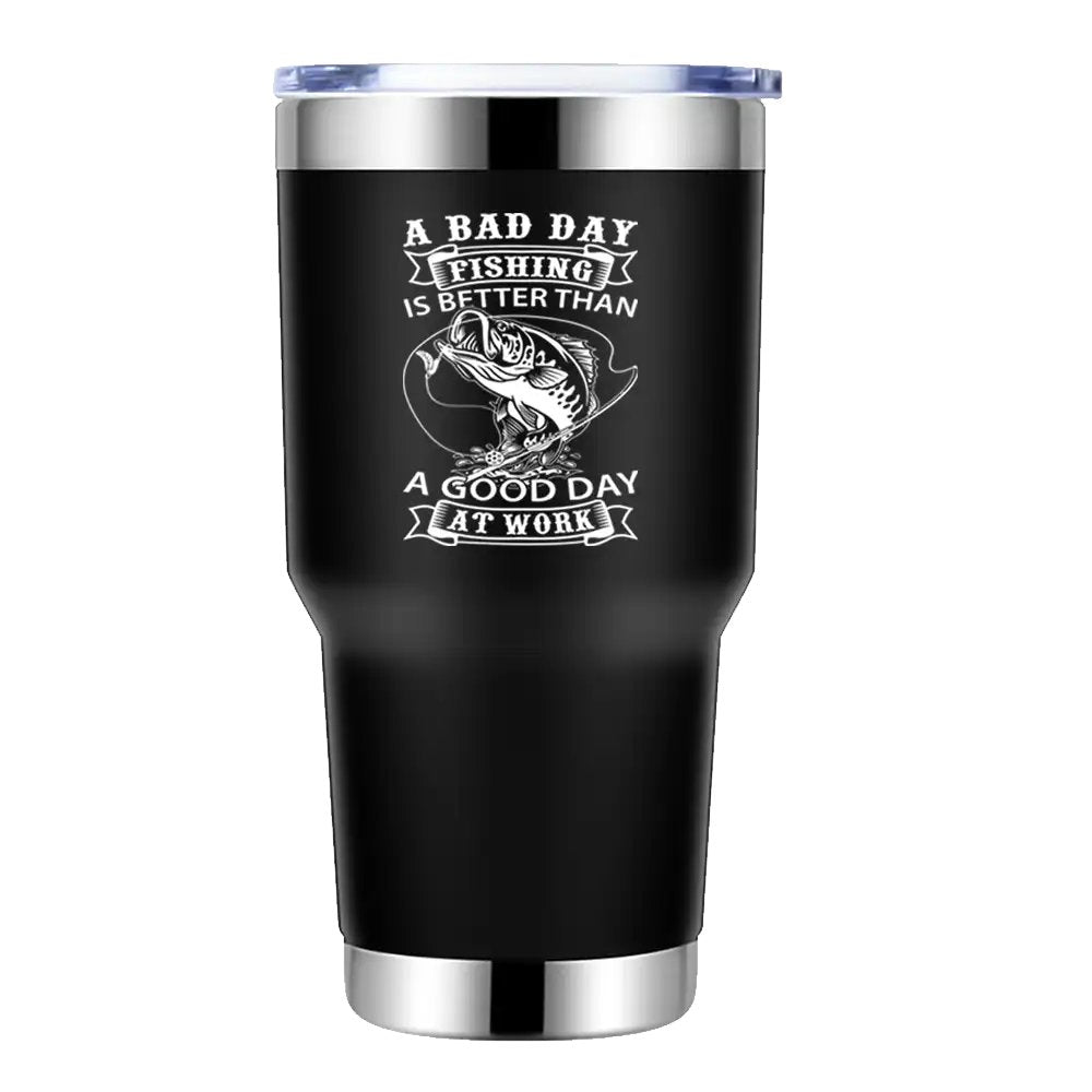 A Bad Day At Fishing Is Better than a Good Day At Work 30oz Tumbler Black