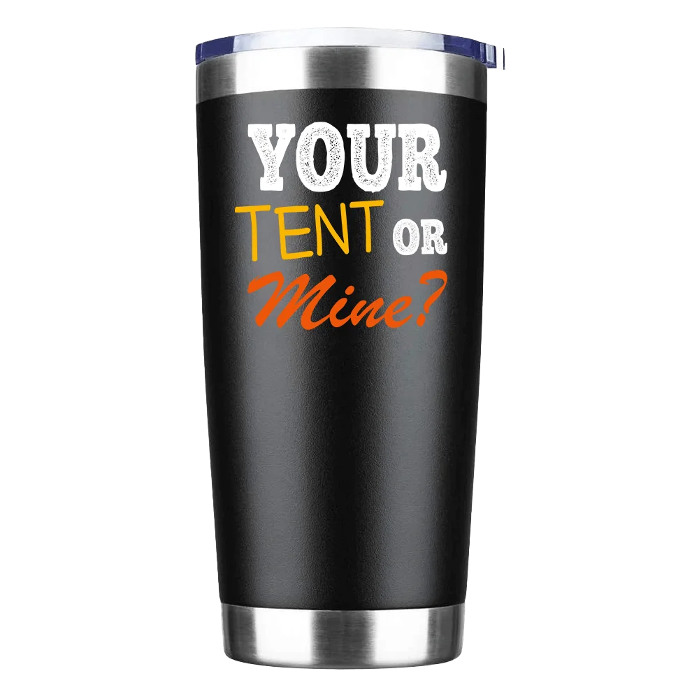 Your Tent Or Mine Insulated Vacuum Sealed Tumbler